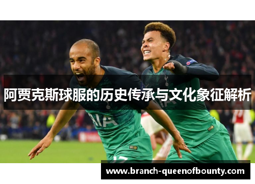 阿贾克斯球服的历史传承与文化象征解析